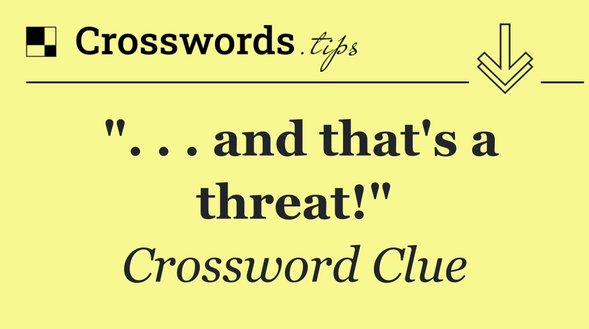 and that's a threat!" Crossword Clue Answer August 19 2024