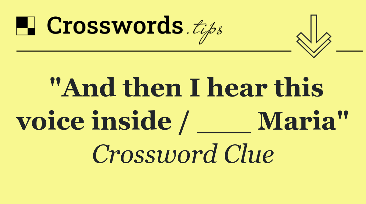 "And then I hear this voice inside / ___ Maria"