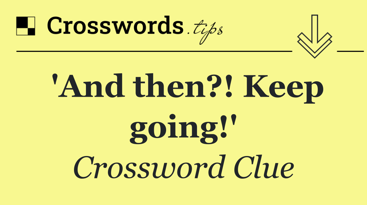 'And then?! Keep going!'