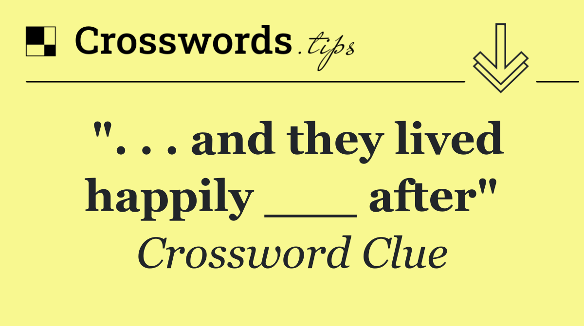 ". . . and they lived happily ___ after"