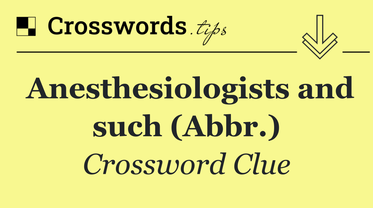 Anesthesiologists and such (Abbr.)