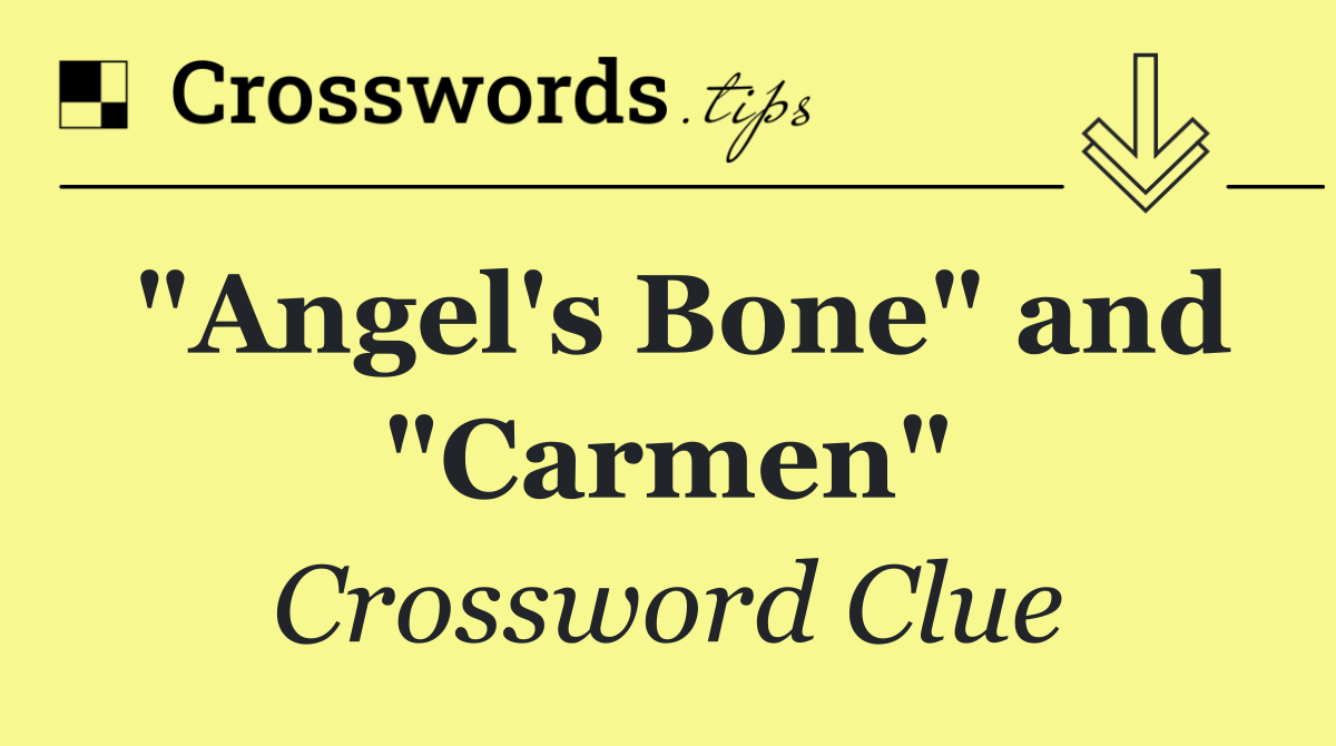 "Angel's Bone" and "Carmen"