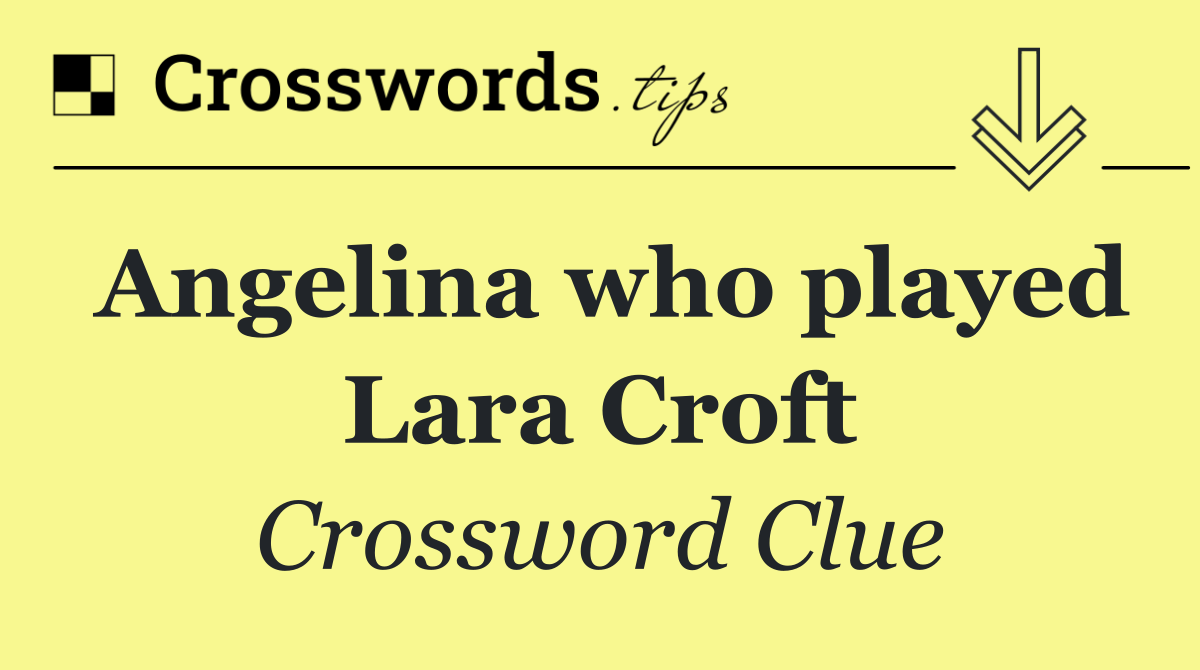 Angelina who played Lara Croft