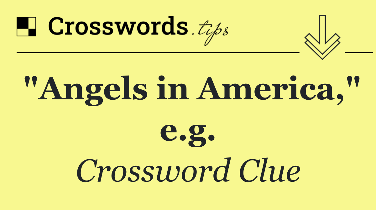 "Angels in America," e.g.