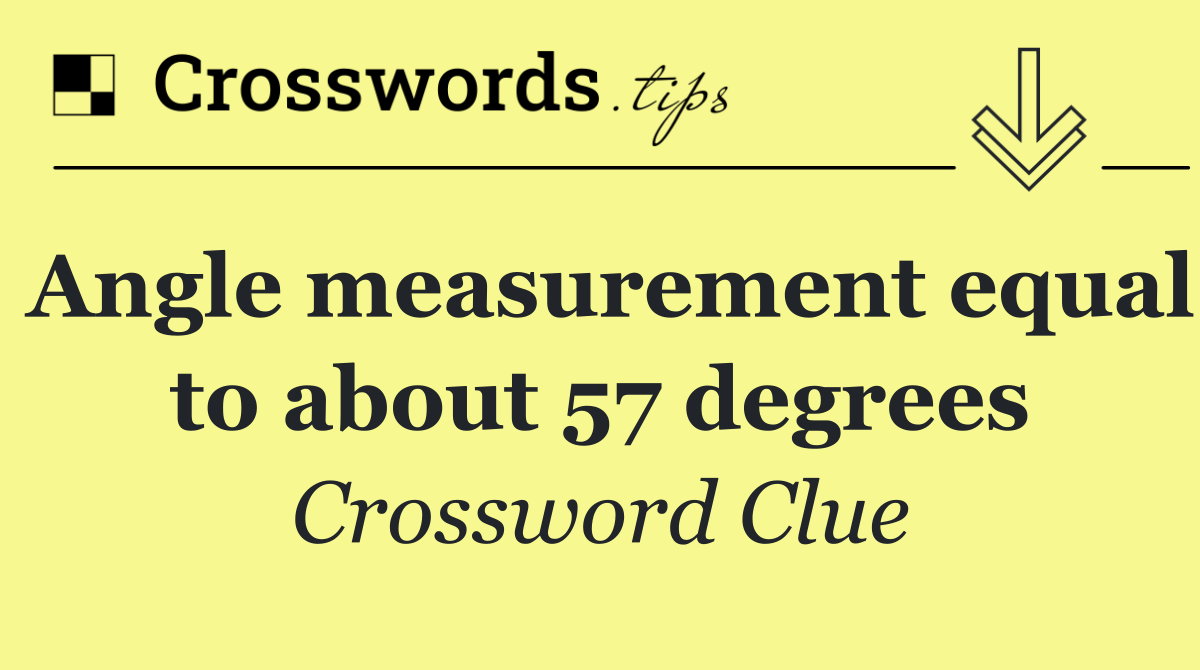 Angle measurement equal to about 57 degrees