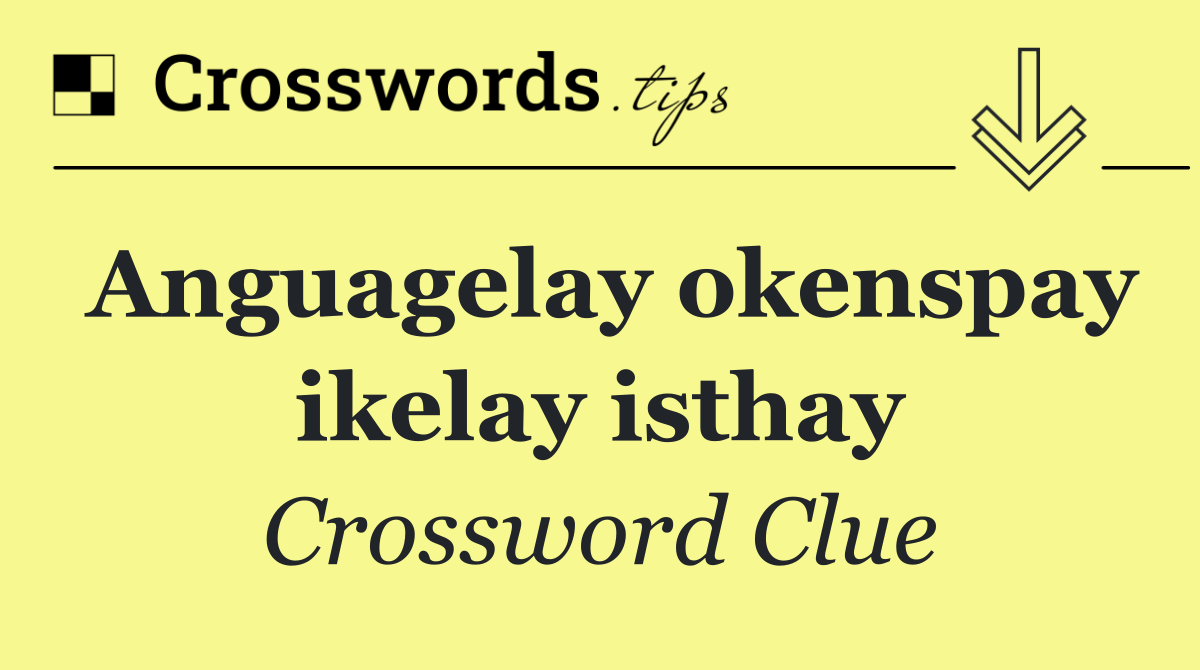 Anguagelay okenspay ikelay isthay