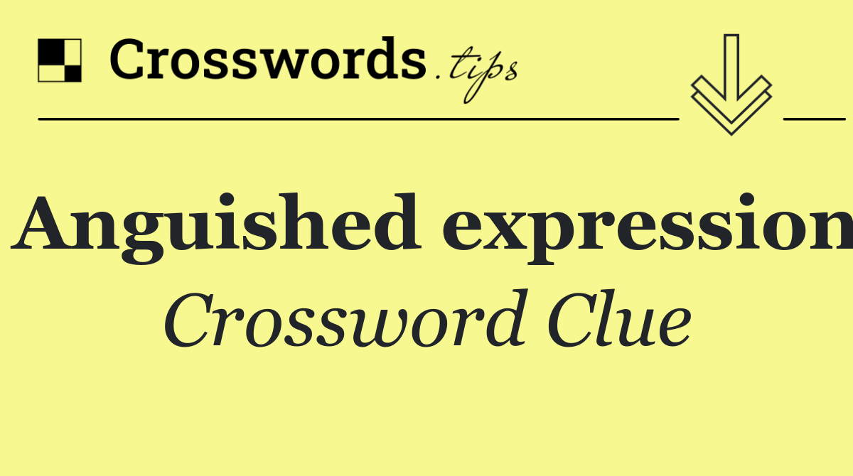 Anguished expression