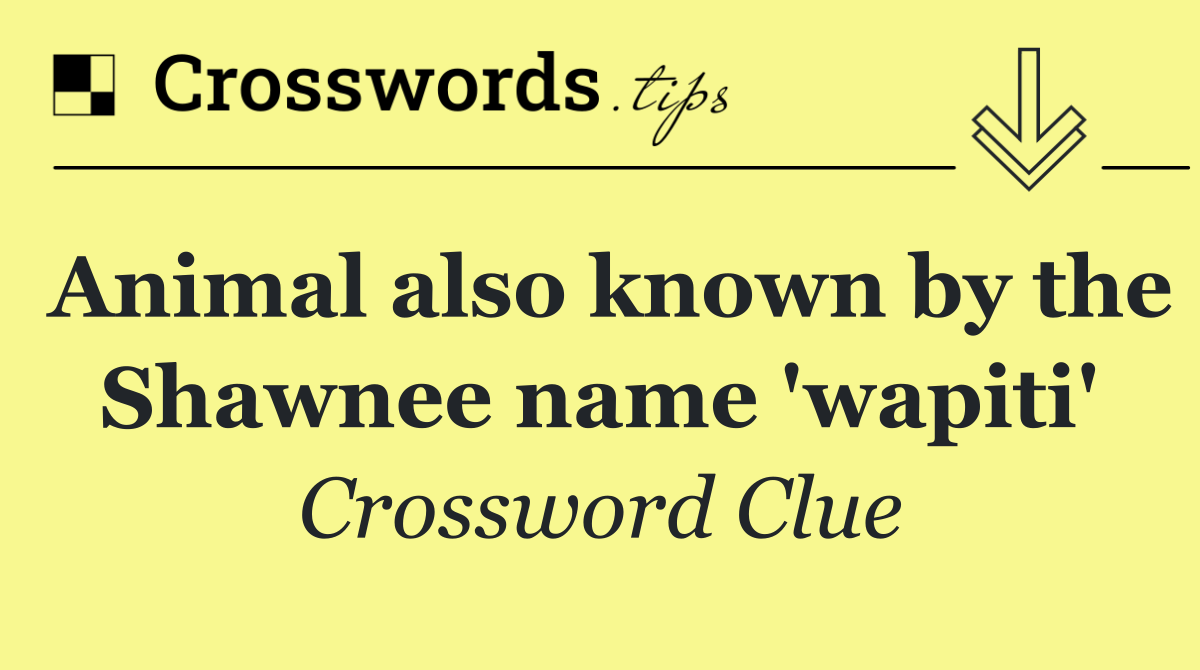 Animal also known by the Shawnee name 'wapiti'