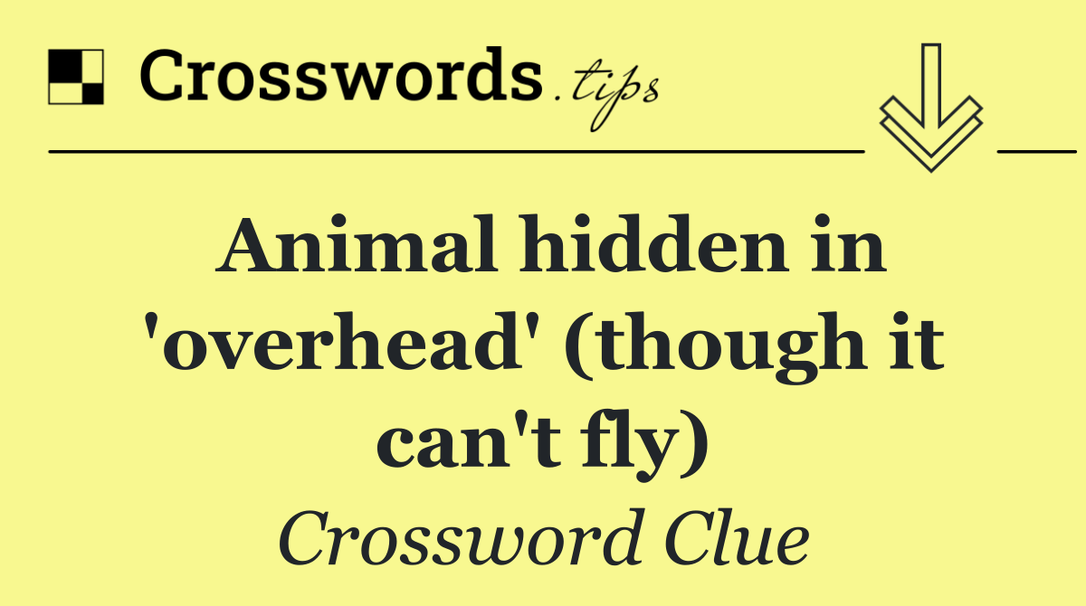 Animal hidden in 'overhead' (though it can't fly)
