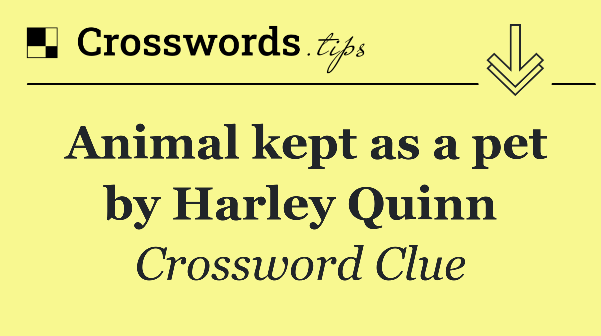 Animal kept as a pet by Harley Quinn