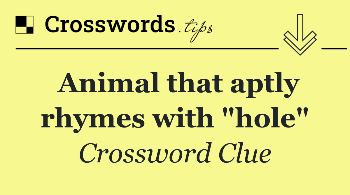 Animal that aptly rhymes with "hole"