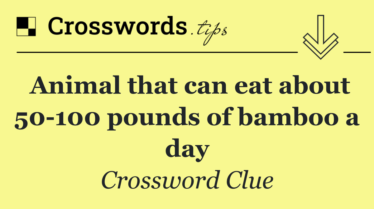 Animal that can eat about 50 100 pounds of bamboo a day
