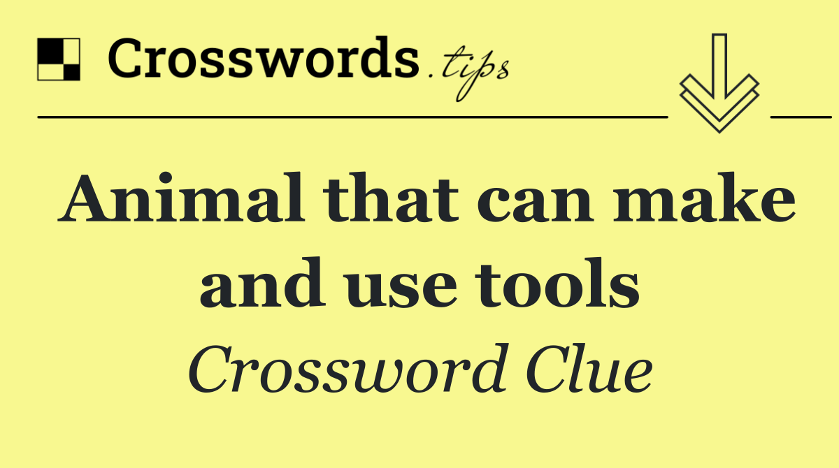 Animal that can make and use tools