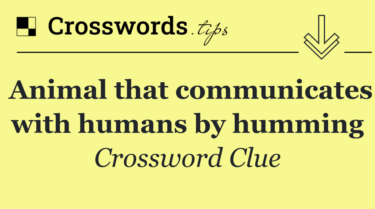 Animal that communicates with humans by humming