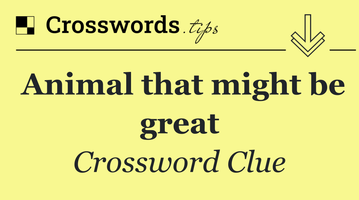 Animal that might be great
