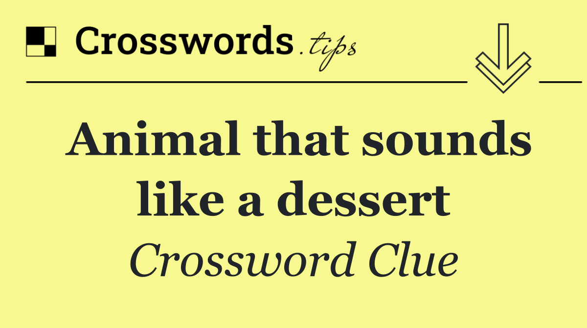 Animal that sounds like a dessert