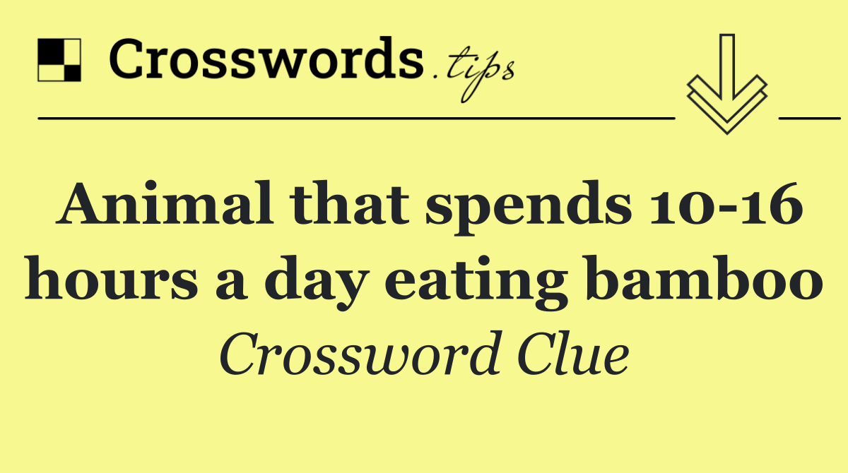 Animal that spends 10 16 hours a day eating bamboo