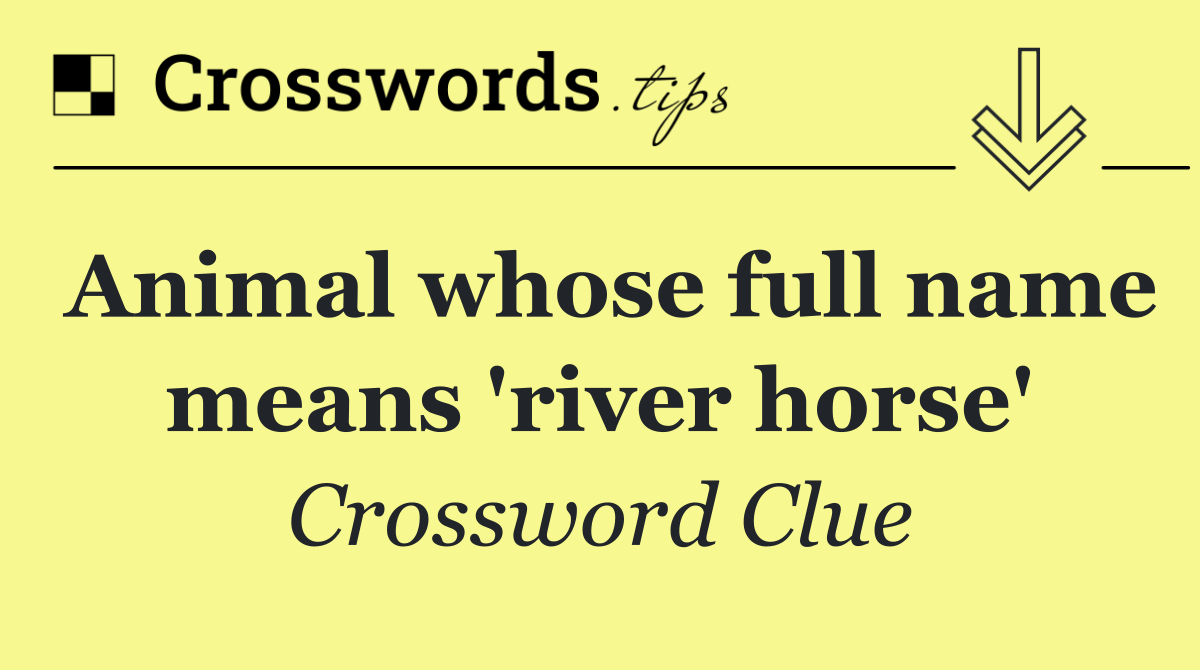 Animal whose full name means 'river horse'