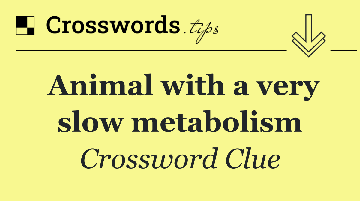 Animal with a very slow metabolism