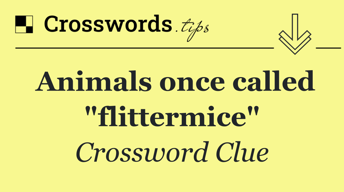 Animals once called "flittermice"