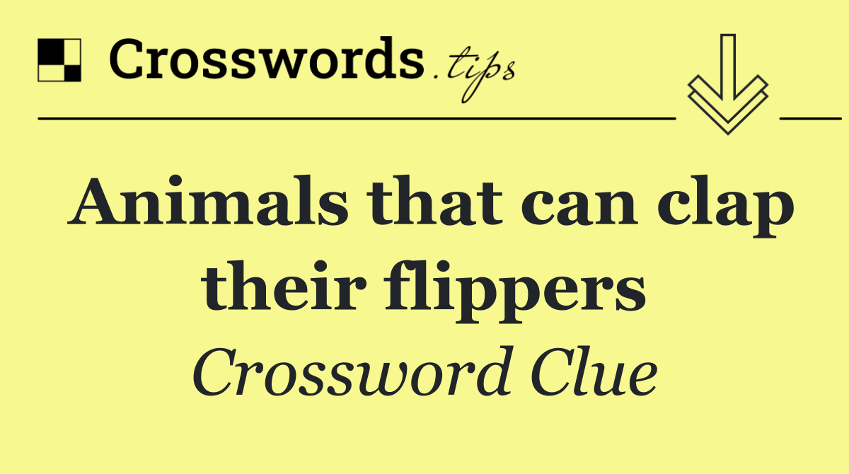 Animals that can clap their flippers