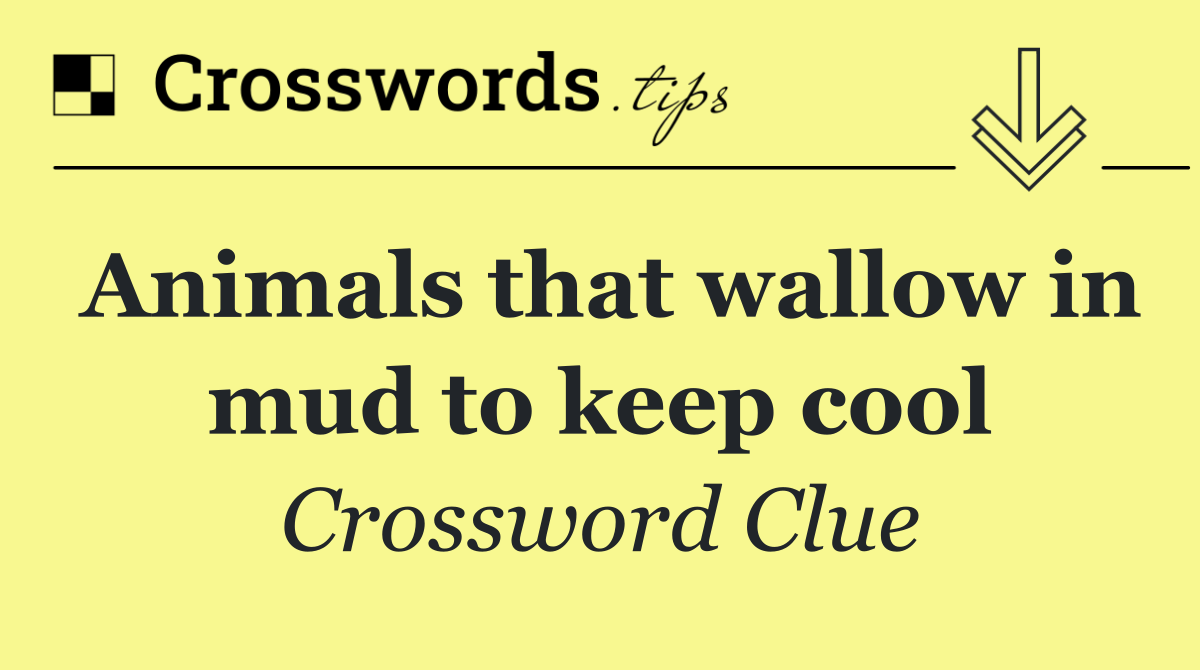 Animals that wallow in mud to keep cool