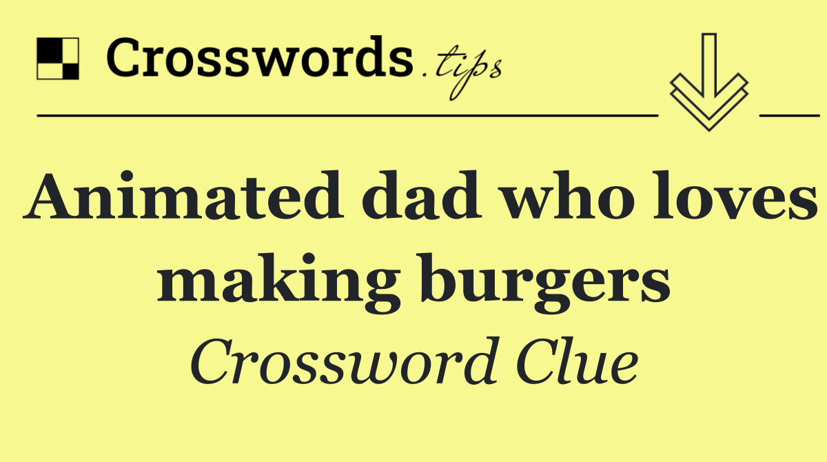 Animated dad who loves making burgers