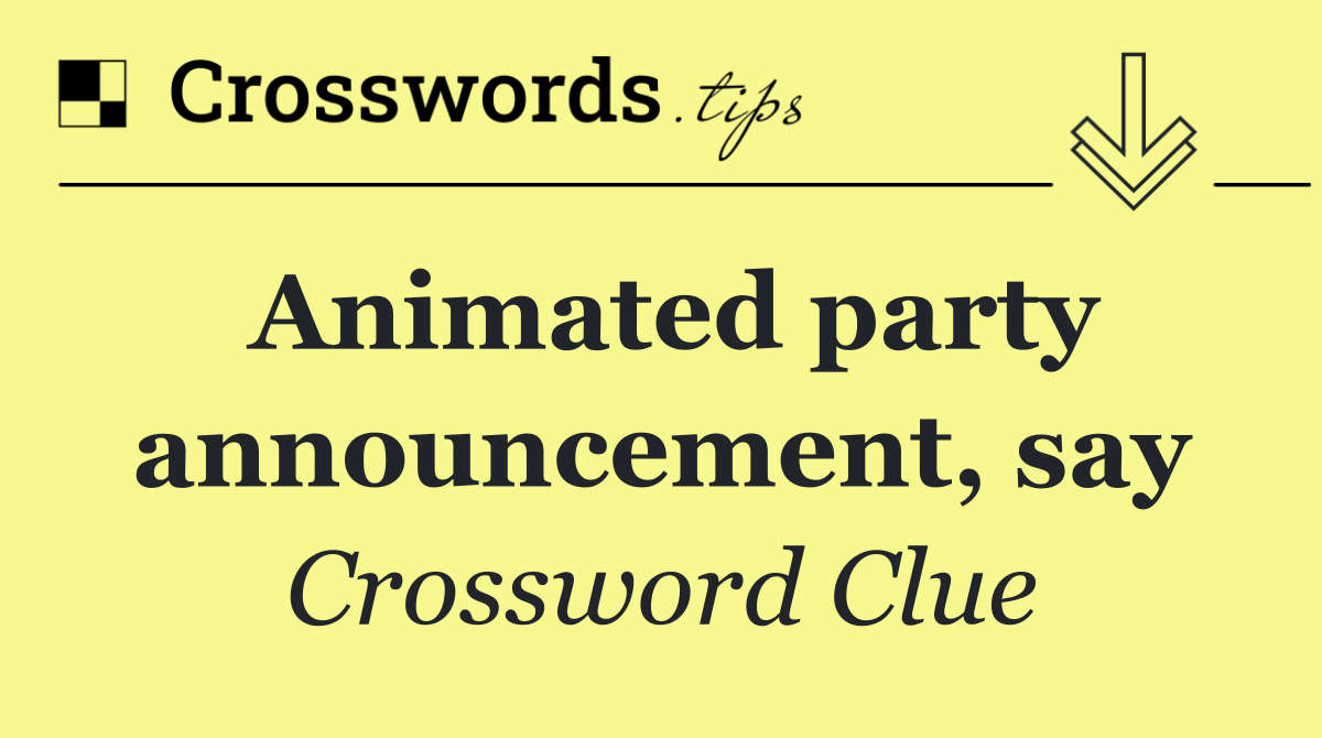 Animated party announcement, say