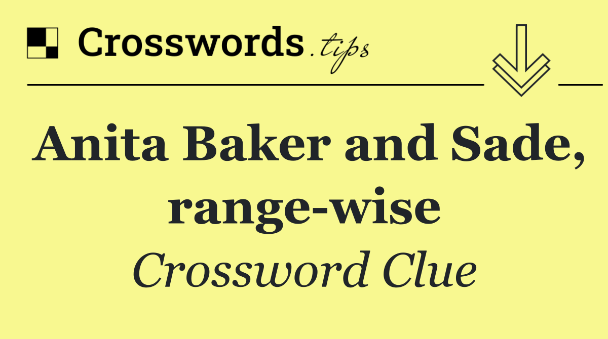 Anita Baker and Sade, range wise
