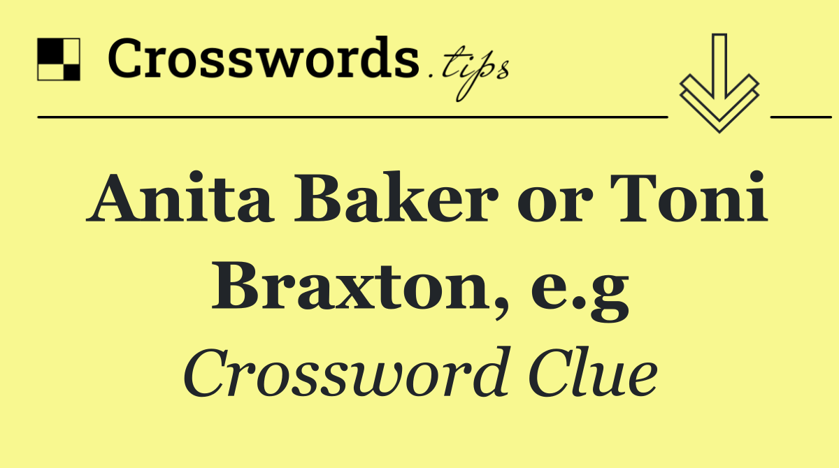 Anita Baker or Toni Braxton, e.g