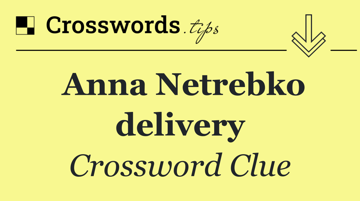 Anna Netrebko delivery