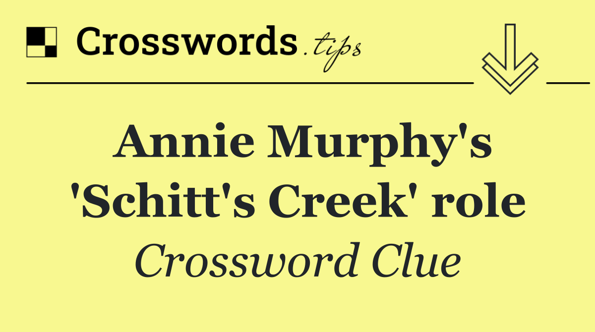 Annie Murphy's 'Schitt's Creek' role