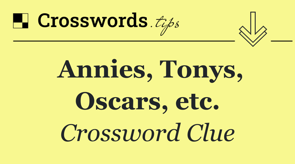 Annies, Tonys, Oscars, etc.