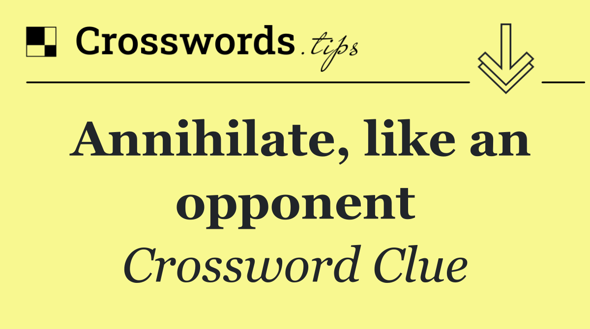 Annihilate, like an opponent