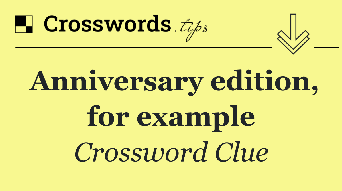 Anniversary edition, for example