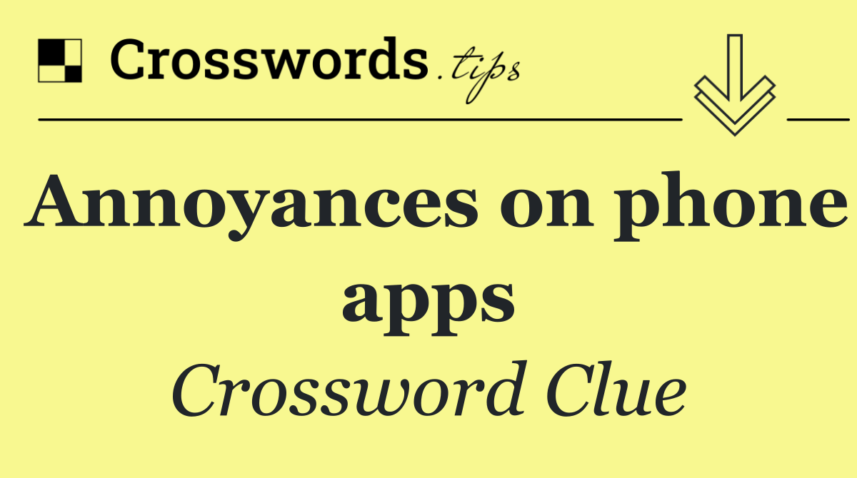 Annoyances on phone apps