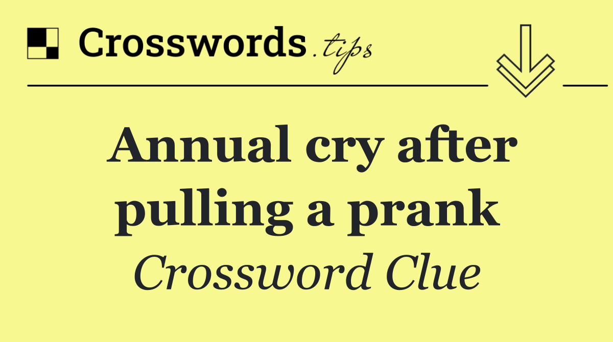 Annual cry after pulling a prank
