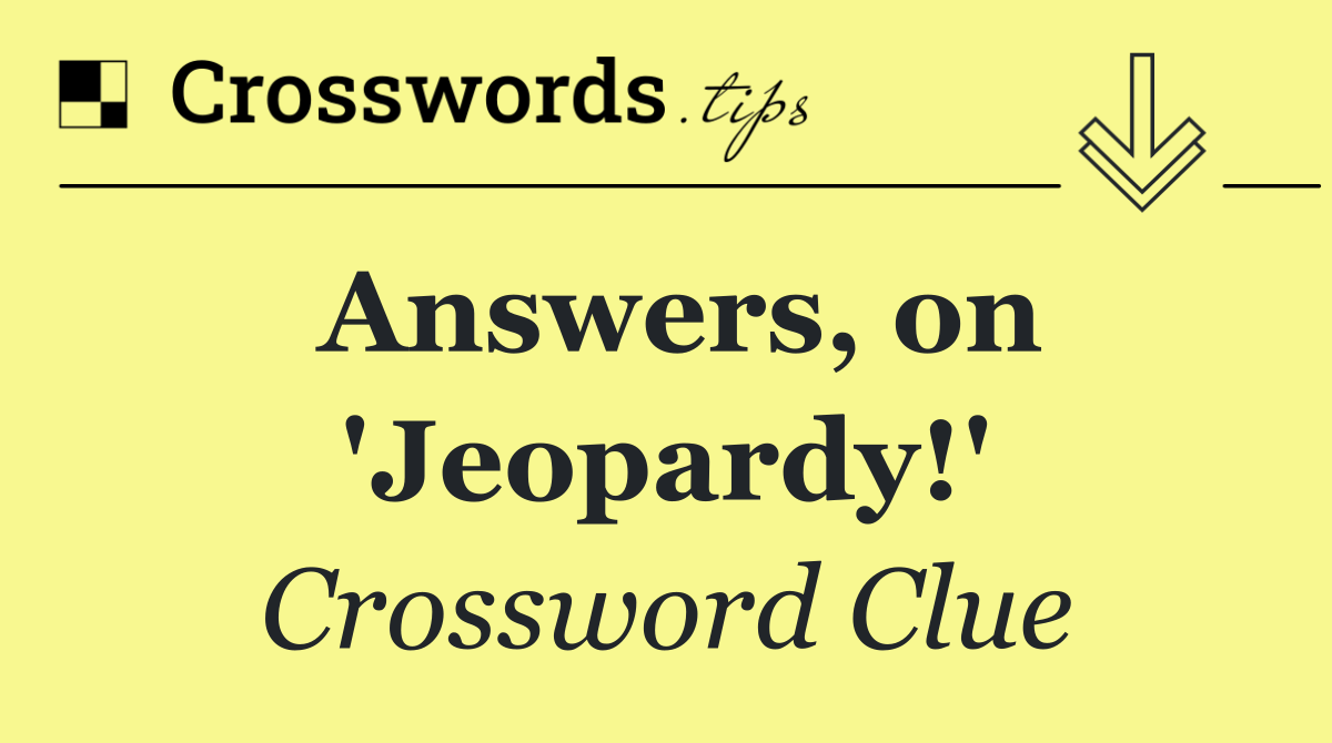 Answers, on 'Jeopardy!'