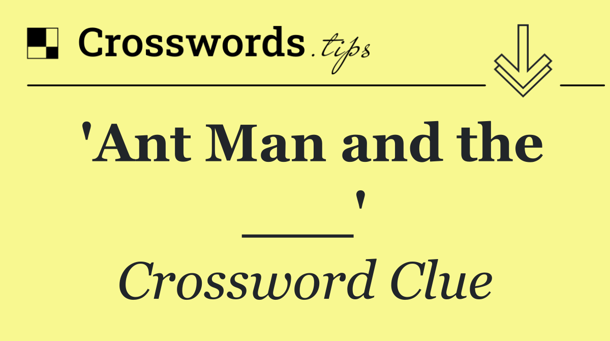 'Ant Man and the ___'