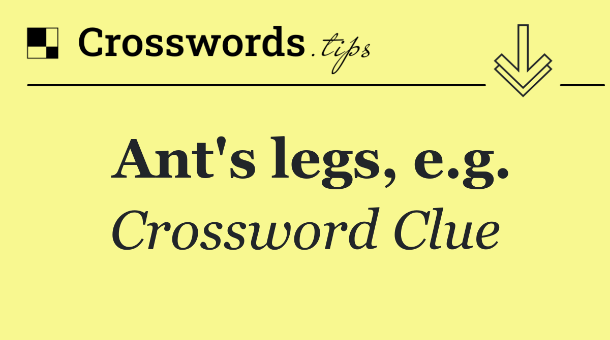 Ant's legs, e.g.