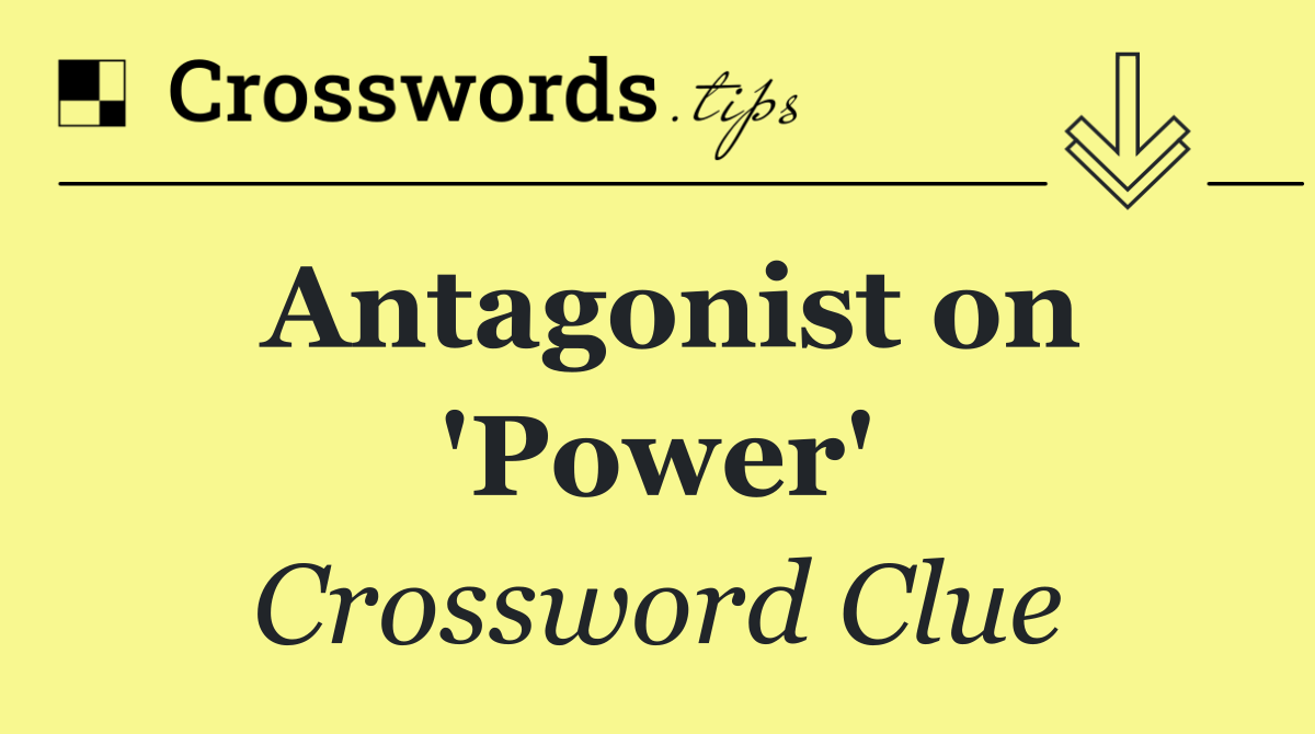 Antagonist on 'Power'