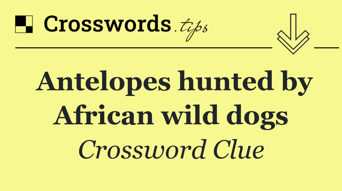 Antelopes hunted by African wild dogs