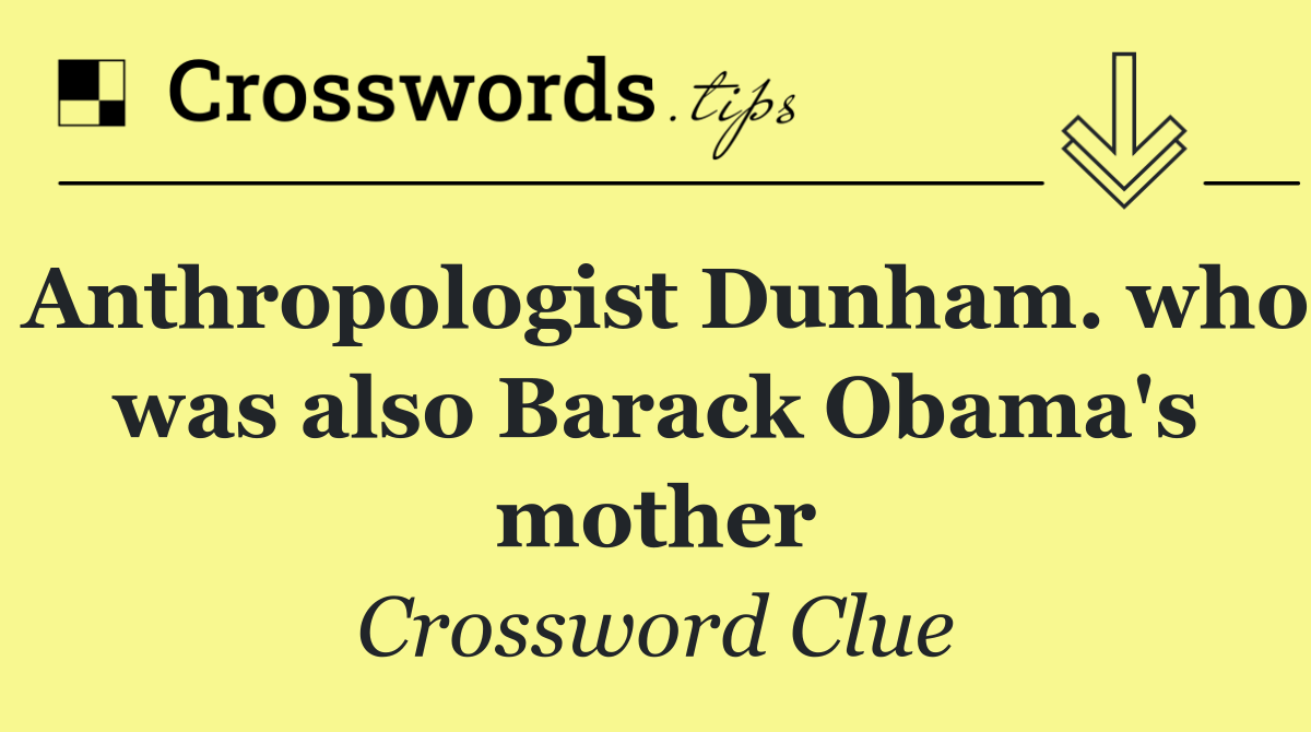 Anthropologist Dunham. who was also Barack Obama's mother