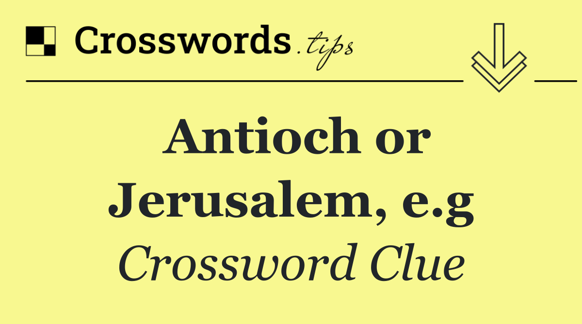 Antioch or Jerusalem, e.g
