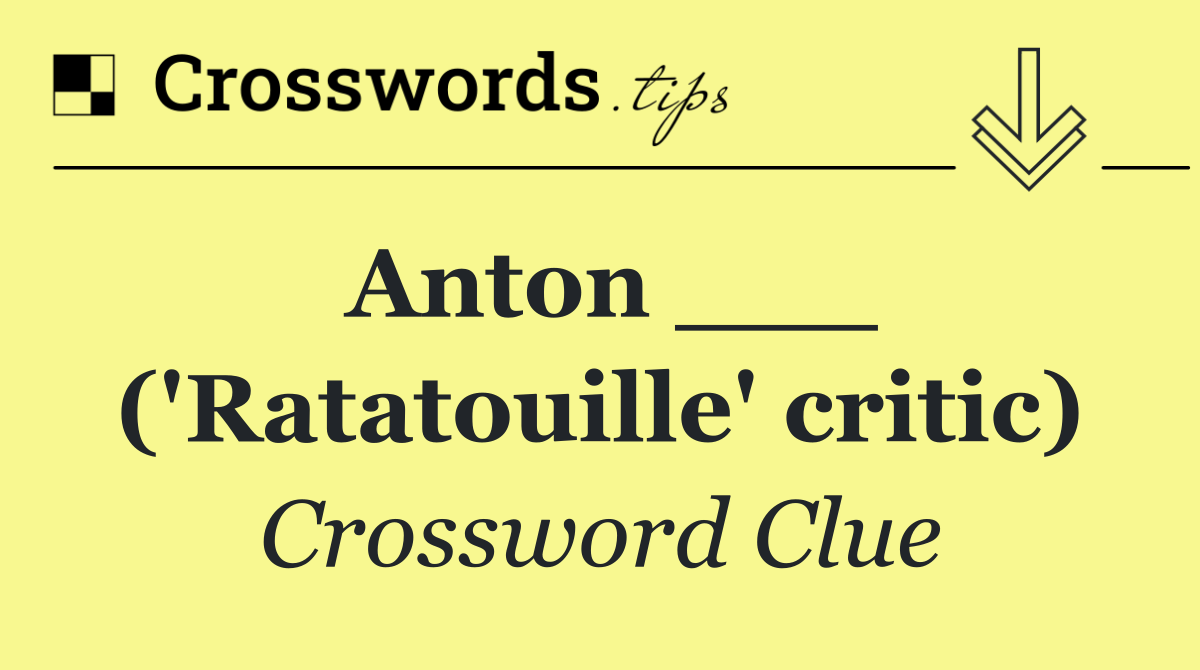 Anton ___ ('Ratatouille' critic)