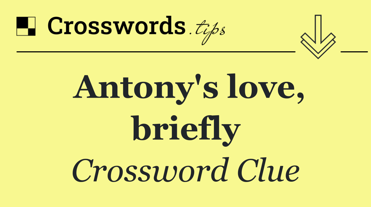 Antony's love, briefly