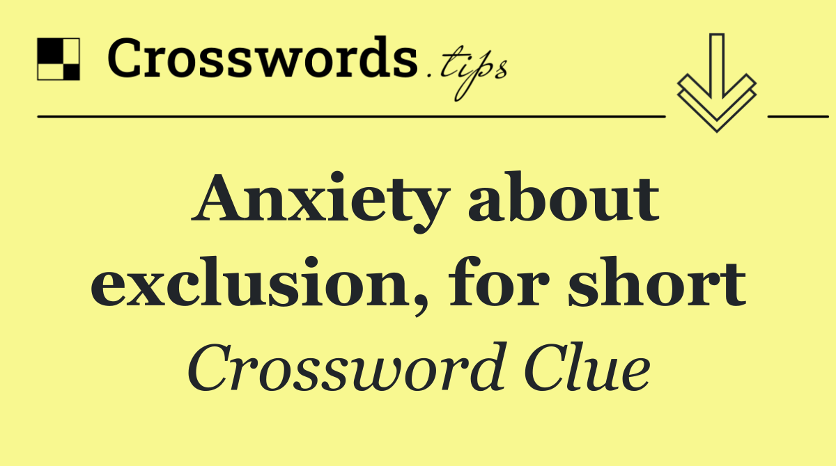 Anxiety about exclusion, for short