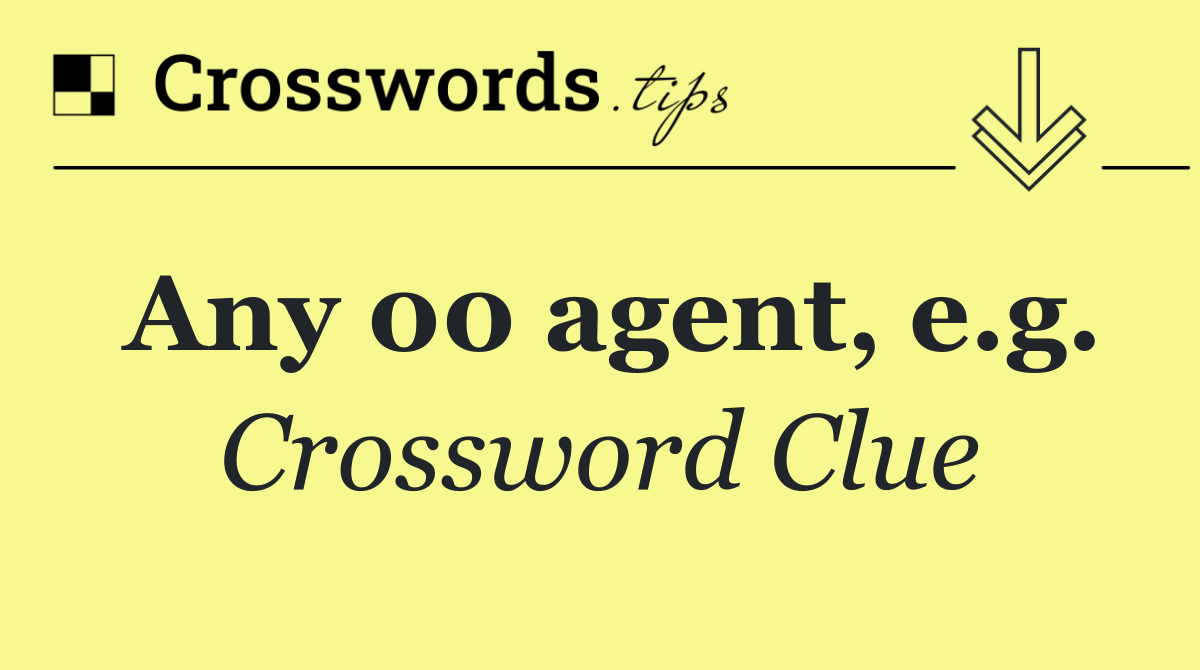 Any 00 agent, e.g.