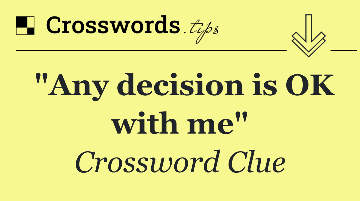 "Any decision is OK with me"