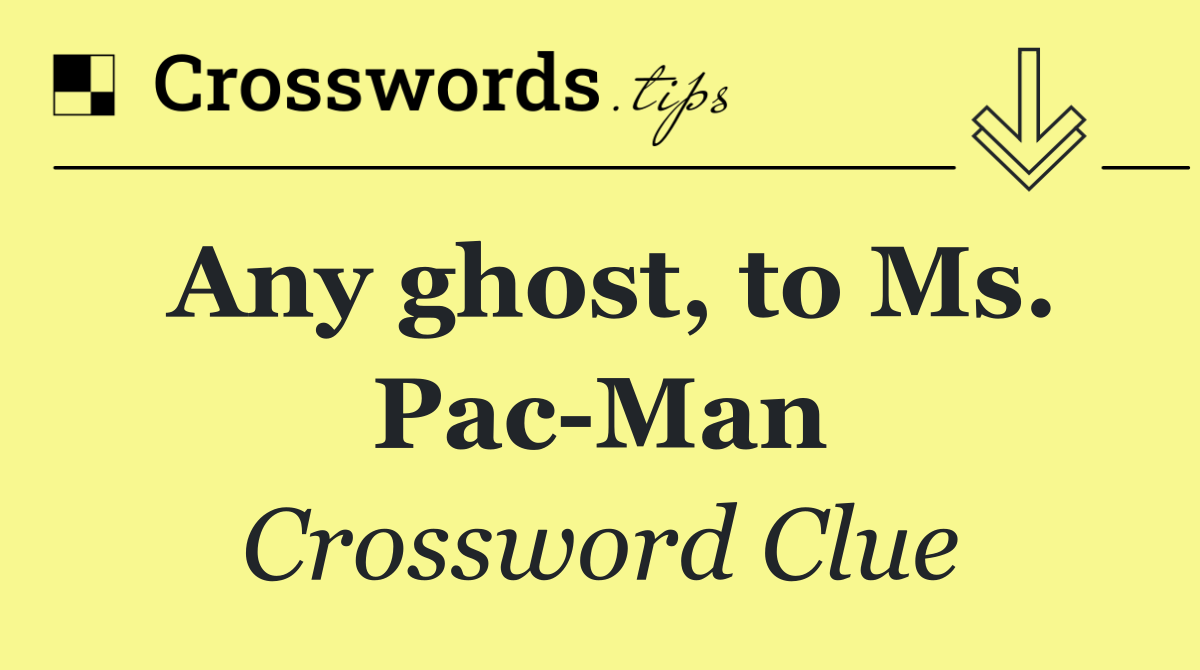 Any ghost, to Ms. Pac Man